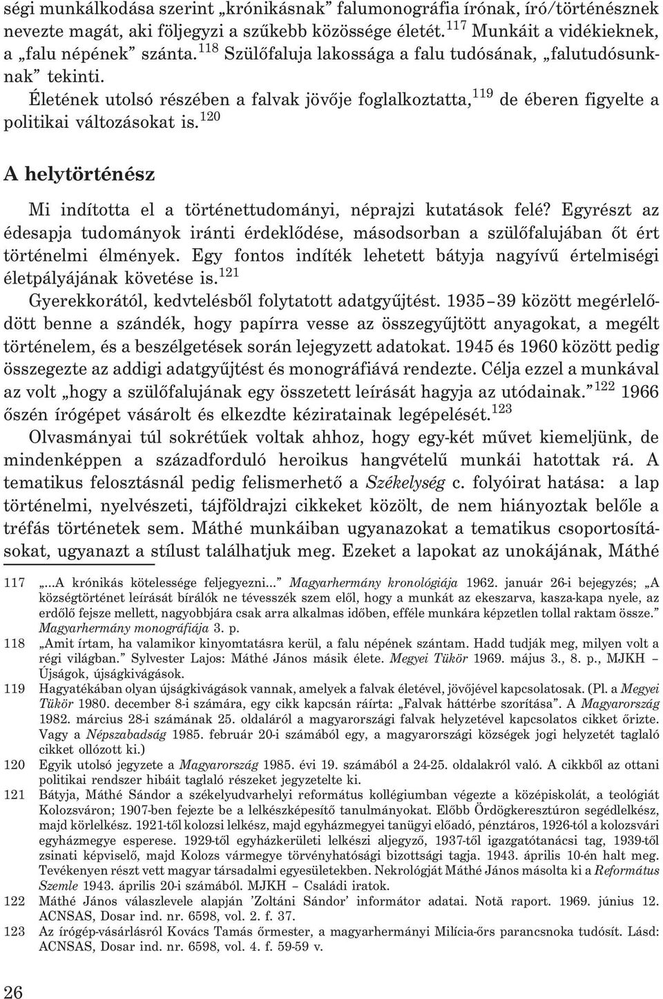 120 A helytörténész Mi indította el a történettudományi, néprajzi kutatások felé? Egyrészt az édesapja tudományok iránti érdeklõdése, másodsorban a szülõfalujában õt ért történelmi élmények.