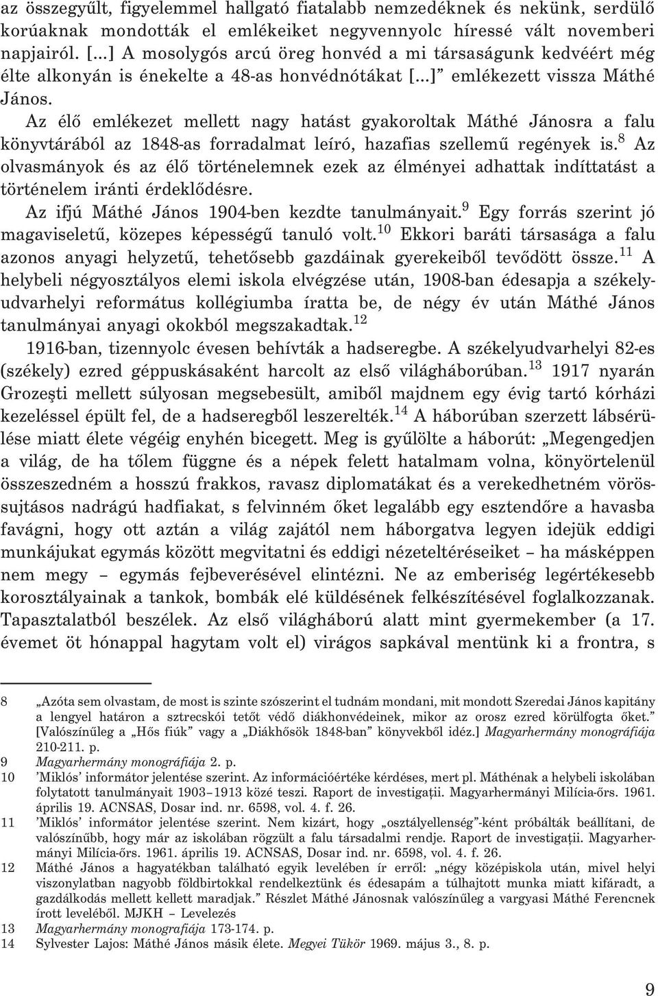 Az élõ emlékezet mellett nagy hatást gyakoroltak Máthé Jánosra a falu könyvtárából az 1848-as forradalmat leíró, hazafias szellemû regények is.