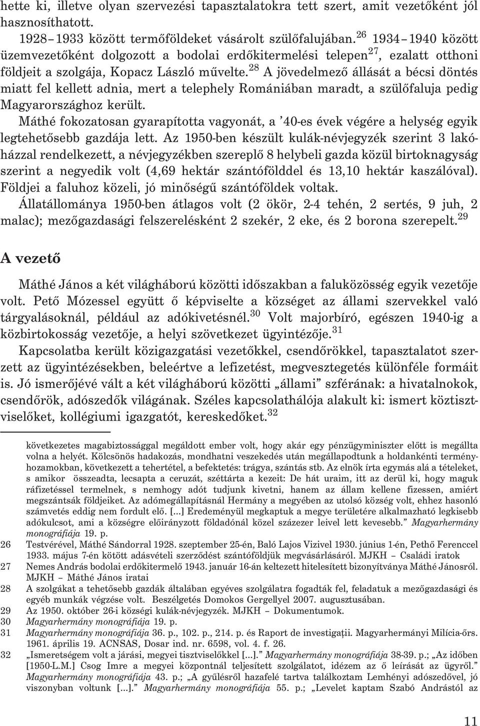 28 A jövedelmezõ állását a bécsi döntés miatt fel kellett adnia, mert a telephely Romániában maradt, a szülõfaluja pedig Magyarországhoz került.