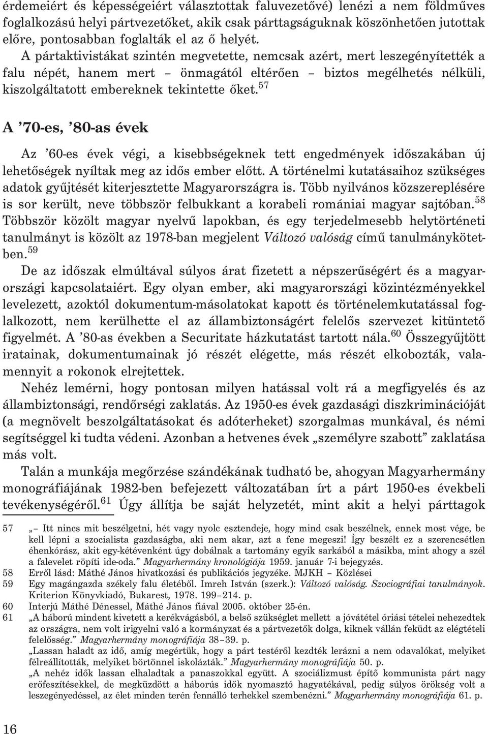 57 A 70-es, 80-as évek Az 60-es évek végi, a kisebbségeknek tett engedmények idõszakában új lehetõségek nyíltak meg az idõs ember elõtt.