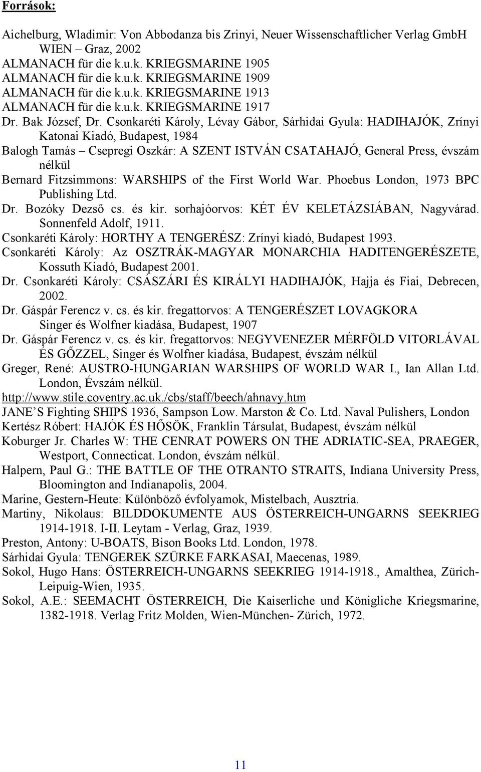 Csonkaréti Károly, Lévay Gábor, Sárhidai Gyula: HADIHAJÓK, Zrínyi Katonai Kiadó, Budapest, 1984 Balogh Tamás Csepregi Oszkár: A SZENT ISTVÁN CSATAHAJÓ, General Press, évszám nélkül Bernard