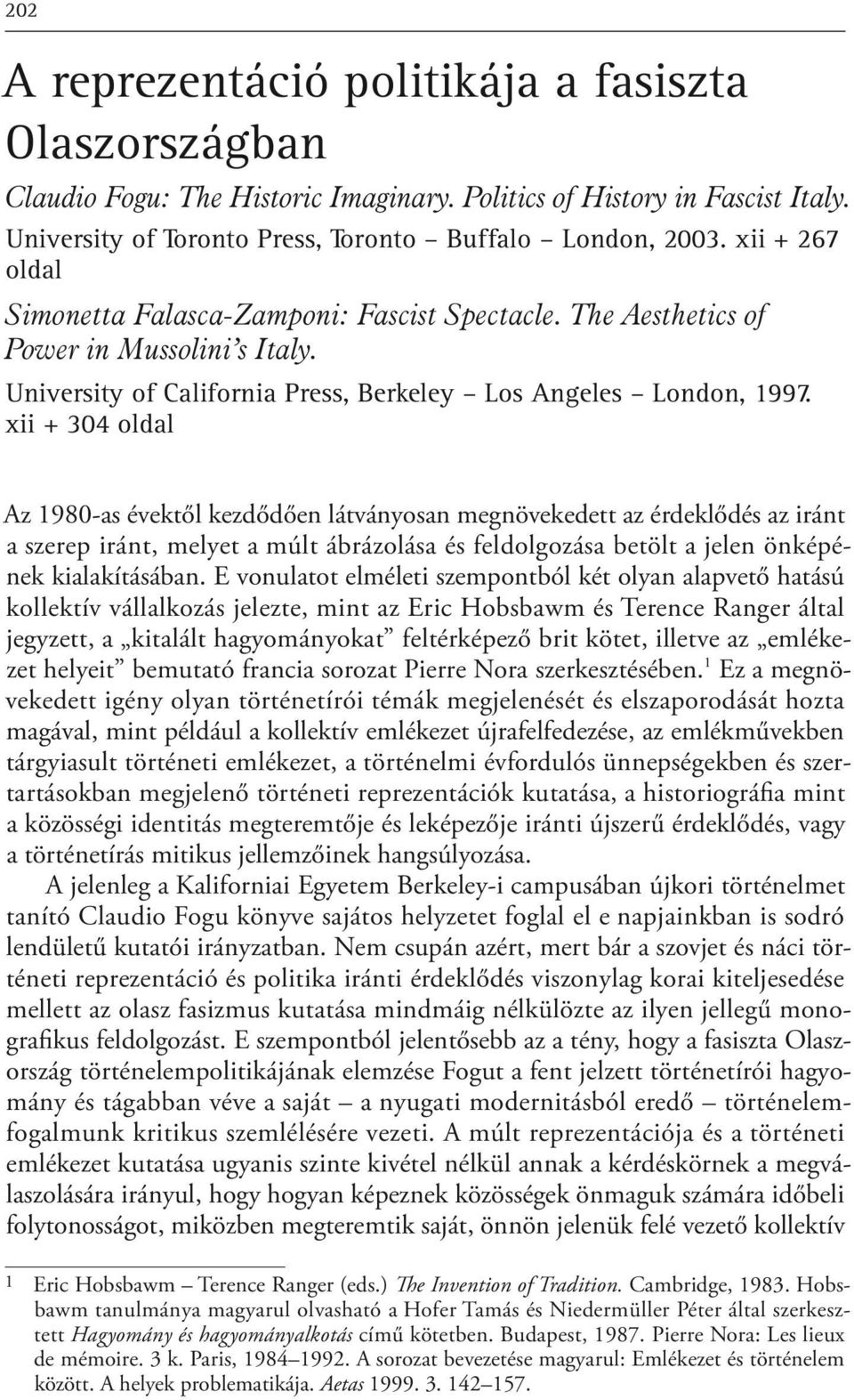 xii + 304 oldal Az 1980-as évektől kezdődően látványosan megnövekedett az érdeklődés az iránt a szerep iránt, melyet a múlt ábrázolása és feldolgozása betölt a jelen önképének kialakításában.