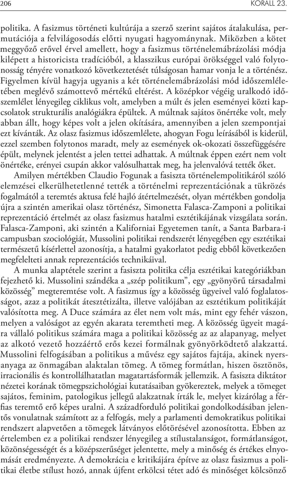 következtetését túlságosan hamar vonja le a történész. Figyelmen kívül hagyja ugyanis a két történelemábrázolási mód időszemléletében meglévő számottevő mértékű eltérést.