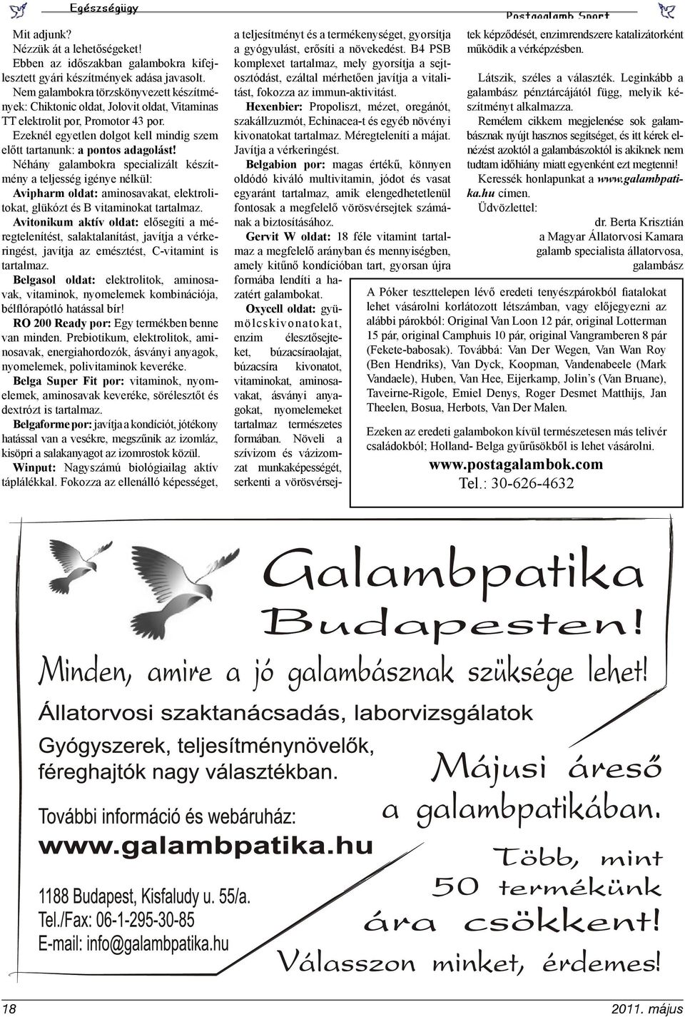 Néhány galambokra specializált készítmény a teljesség igénye nélkül: Avipharm oldat: aminosavakat, elektrolitokat, glükózt és B vitaminokat tartalmaz.