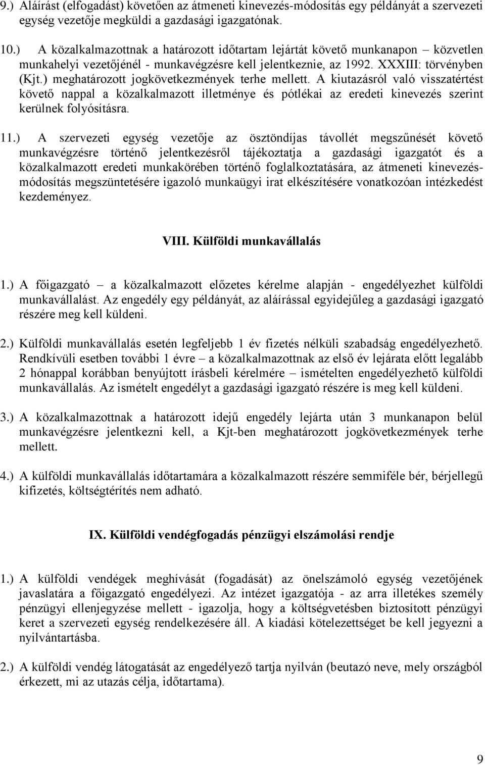 ) meghatározott jogkövetkezmények terhe mellett. A kiutazásról való visszatértést követő nappal a közalkalmazott illetménye és pótlékai az eredeti kinevezés szerint kerülnek folyósításra. 11.