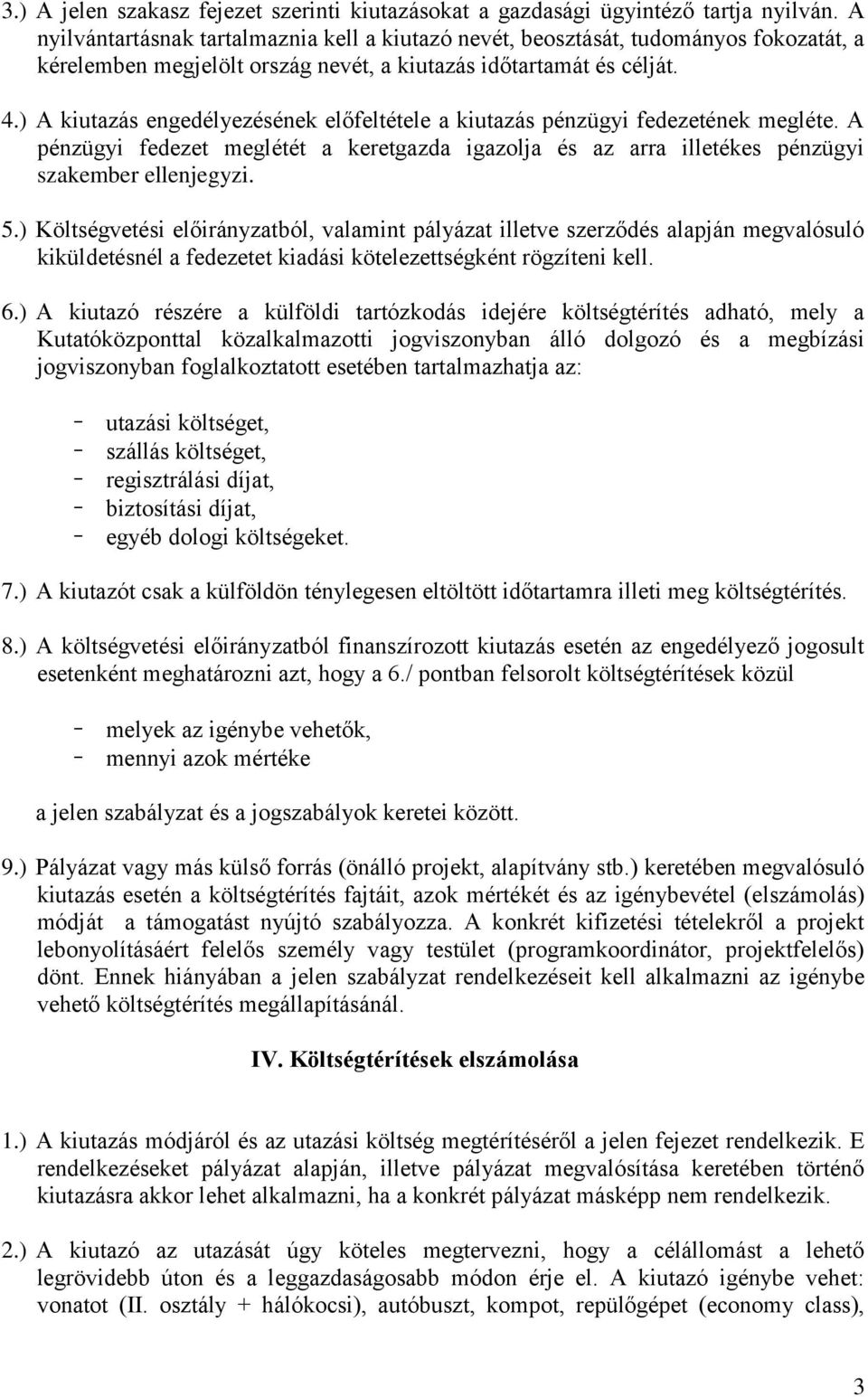 ) A kiutazás engedélyezésének előfeltétele a kiutazás pénzügyi fedezetének megléte. A pénzügyi fedezet meglétét a keretgazda igazolja és az arra illetékes pénzügyi szakember ellenjegyzi. 5.