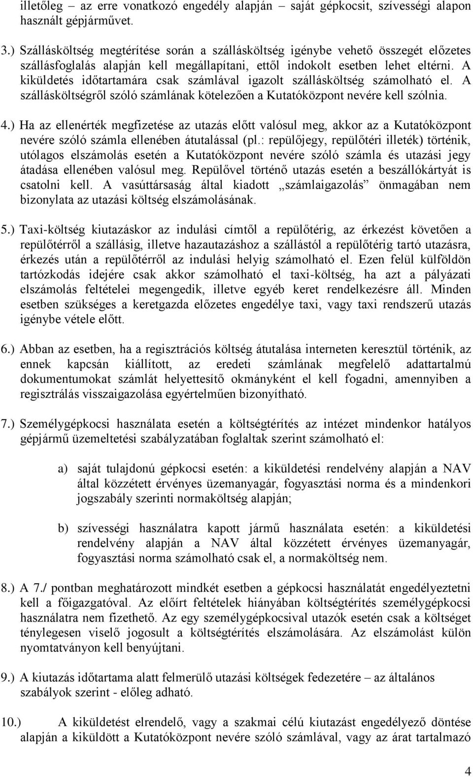 A kiküldetés időtartamára csak számlával igazolt szállásköltség számolható el. A szállásköltségről szóló számlának kötelezően a Kutatóközpont nevére kell szólnia. 4.