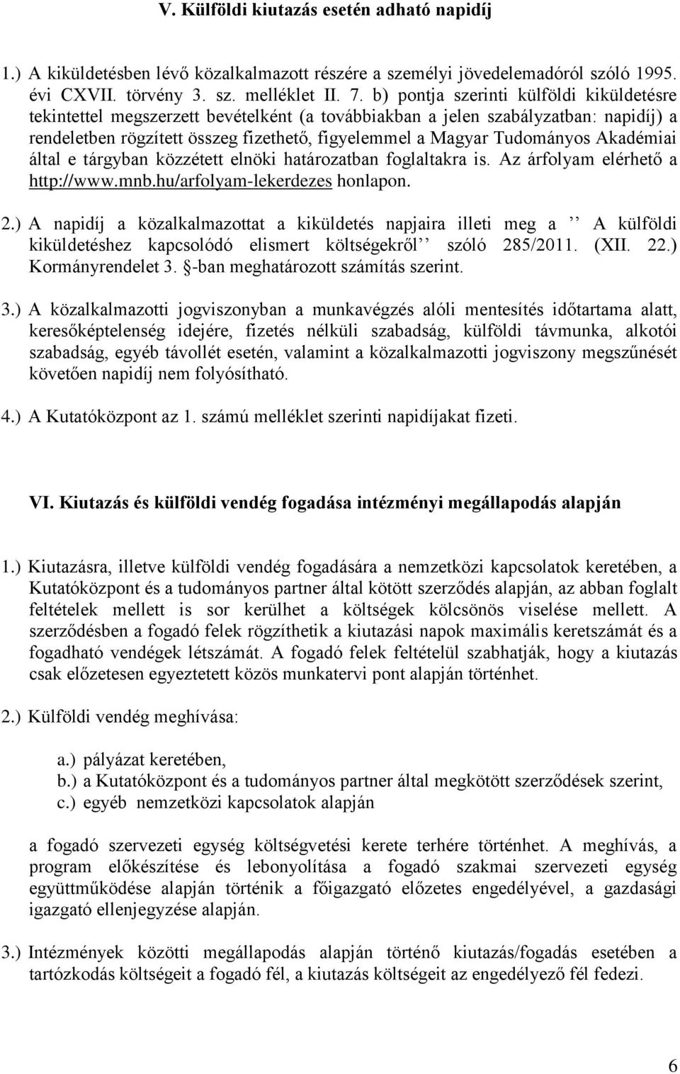 Akadémiai által e tárgyban közzétett elnöki határozatban foglaltakra is. Az árfolyam elérhető a http://www.mnb.hu/arfolyam-lekerdezes honlapon. 2.