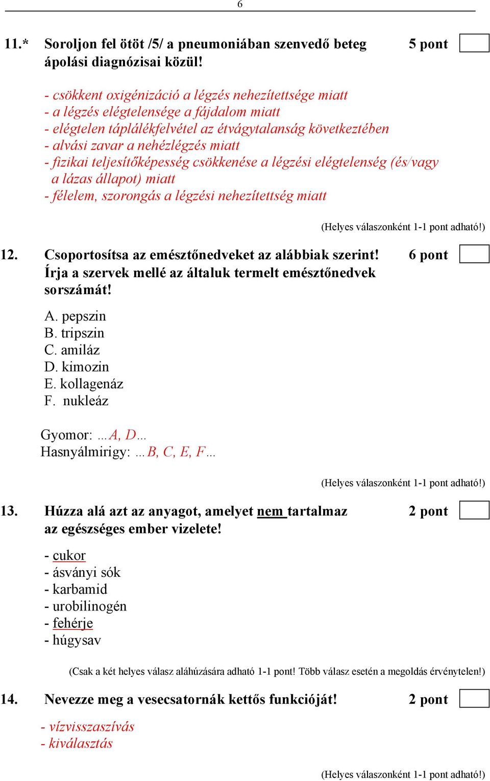 fizikai teljesítőképesség csökkenése a légzési elégtelenség (és/vagy a lázas állapot) miatt - félelem, szorongás a légzési nehezítettség miatt 12. Csoportosítsa az emésztőnedveket az alábbiak szerint!