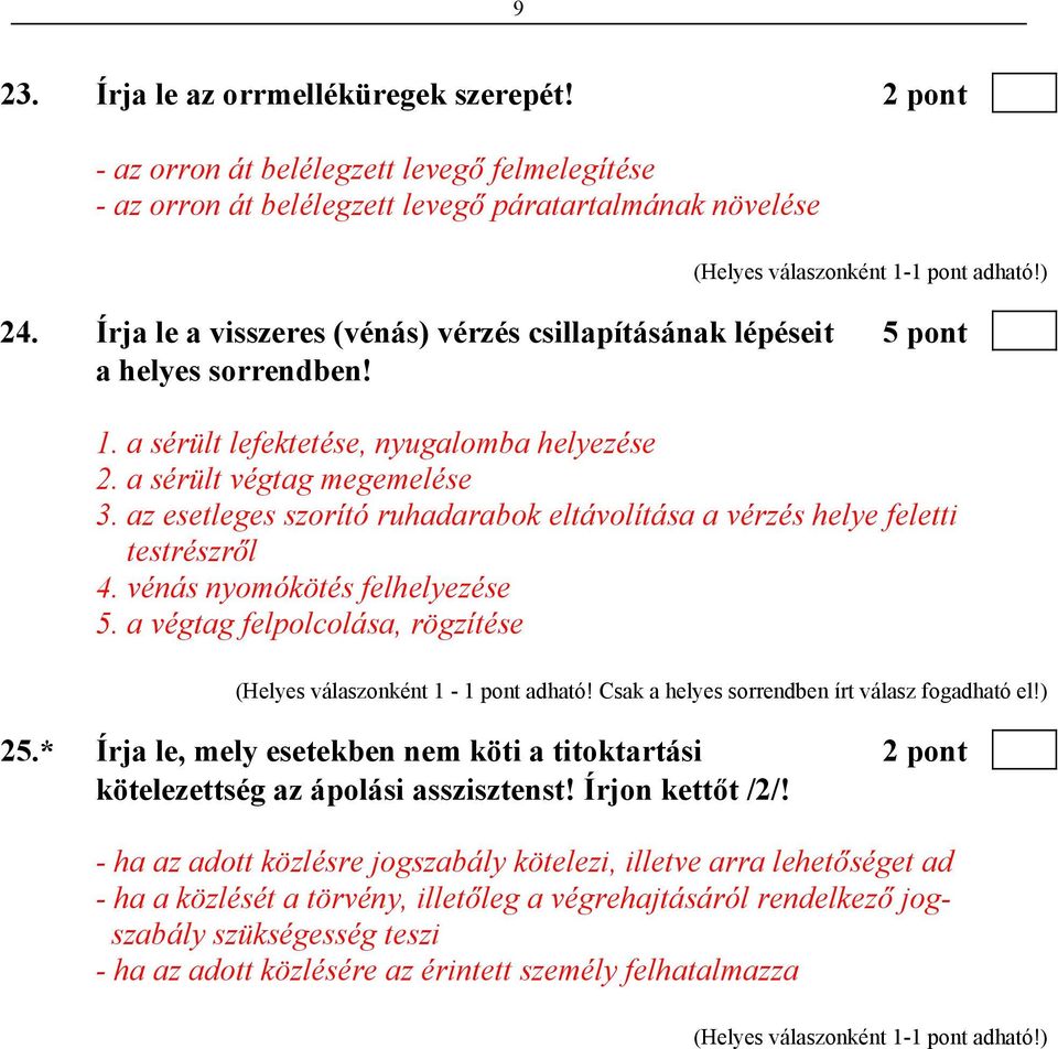 az esetleges szorító ruhadarabok eltávolítása a vérzés helye feletti testrészről 4. vénás nyomókötés felhelyezése 5. a végtag felpolcolása, rögzítése (Helyes válaszonként 1-1 pont adható!