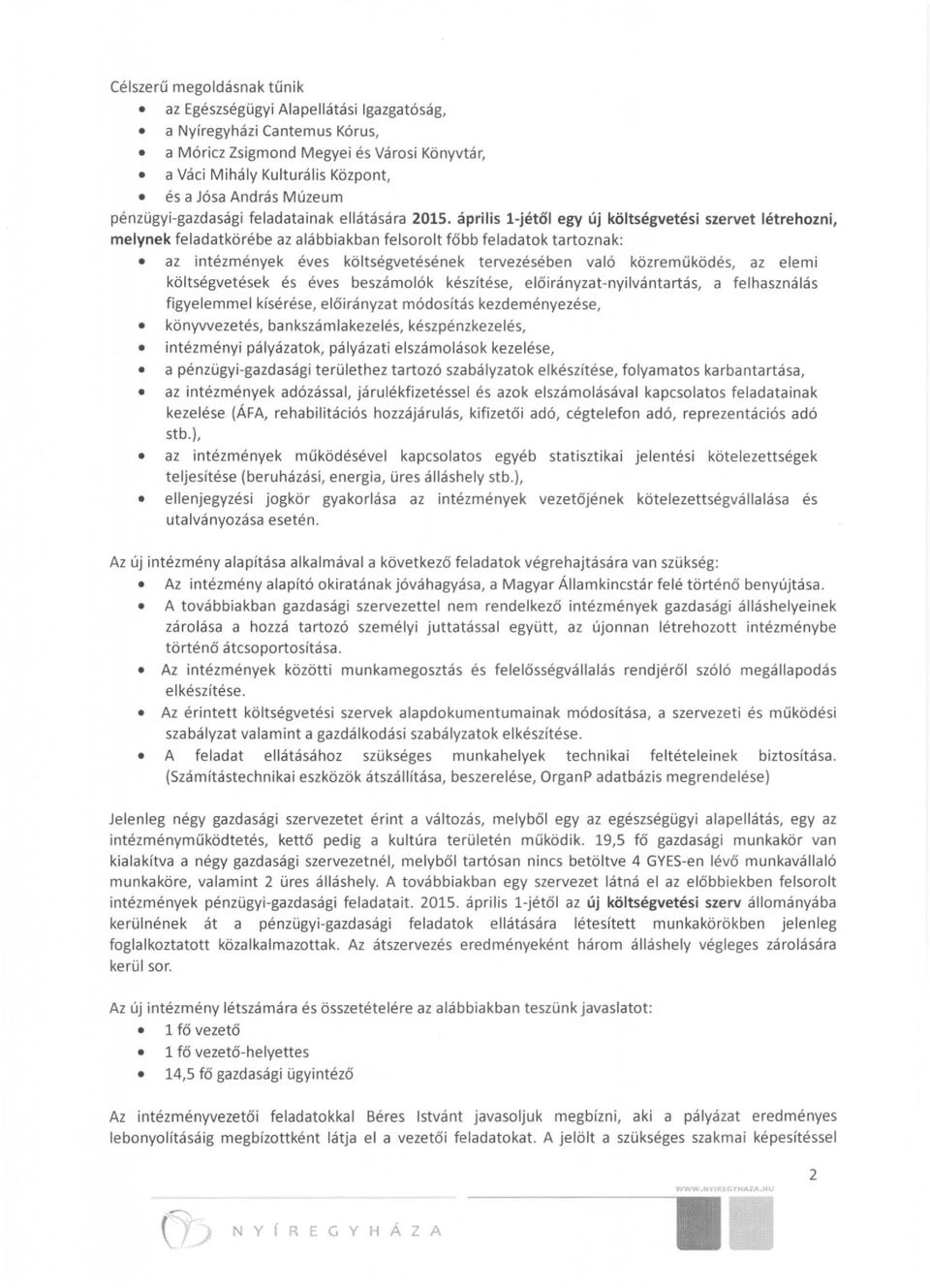 április l-jétől egy új költségvetési szervet létrehozni, melynek feladatkörébe az alábbiakban felsorolt főbb feladatok tartoznak: o az intézmények éves költségvetésének tervezésében való