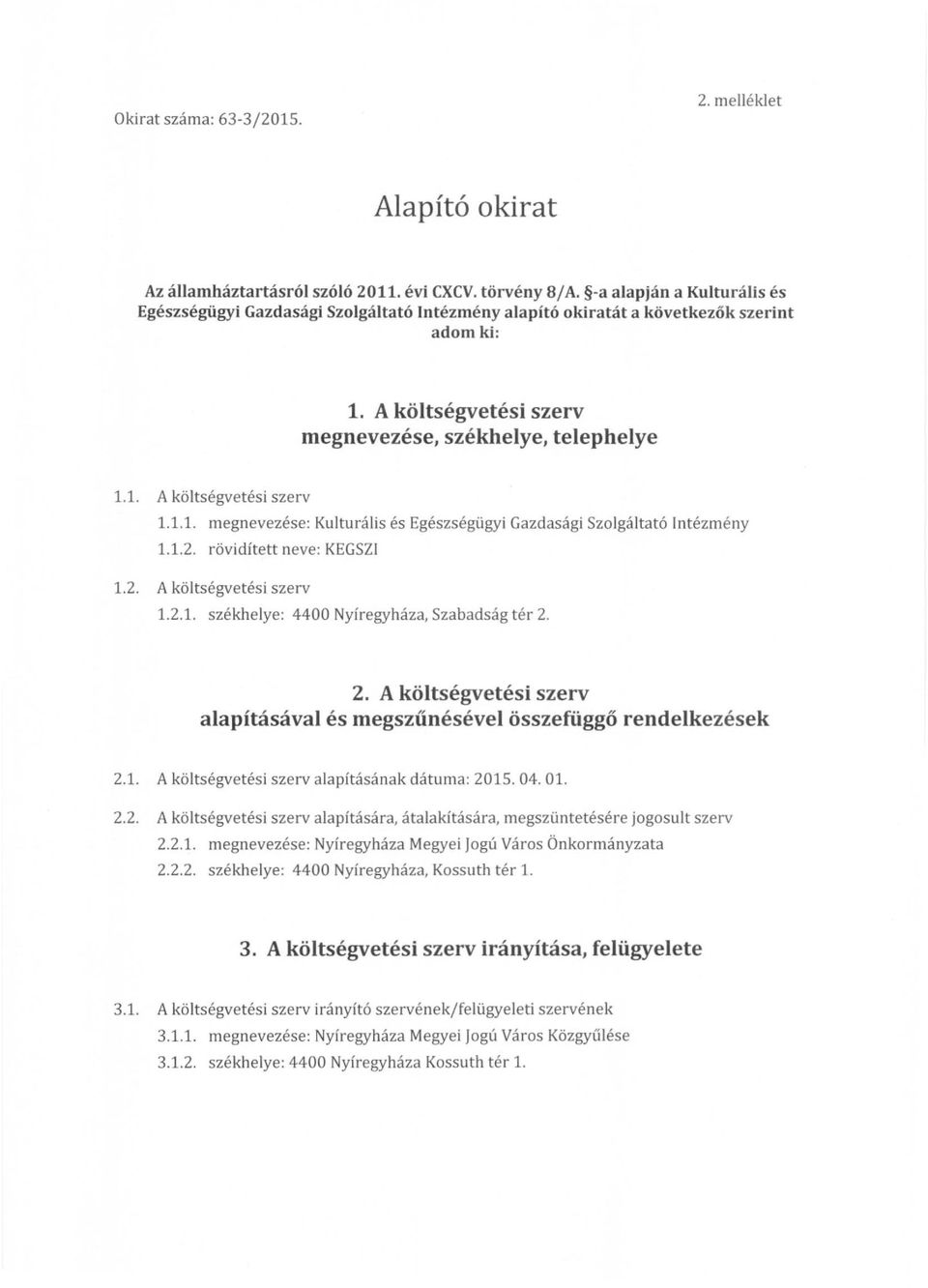 A költségvetési szerv 1.1.1. megnevezése: Kulturális és Egészségügyi Gazdasági Szolgá ltató Intézmény 1.1.2. rövidített neve: KEGSZI 1.2. A költségvetési szerv 1.2.1. székhelye: 4400 Nyíregyháza, Szabadság tér 2.