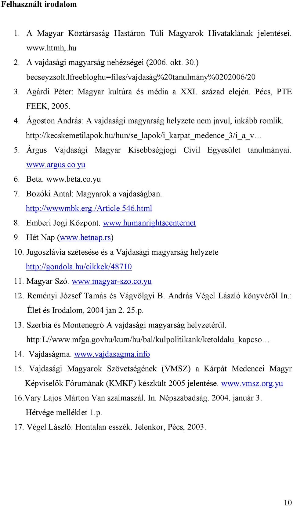 Ágoston András: A vajdasági magyarság helyzete nem javul, inkább romlik. http://kecskemetilapok.hu/hun/se_lapok/i_karpat_medence_3/i_a_v 5.