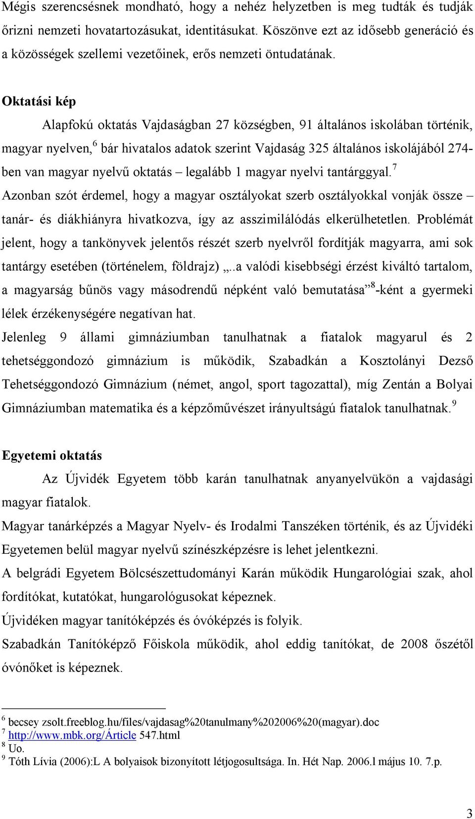 Oktatási kép Alapfokú oktatás Vajdaságban 27 községben, 91 általános iskolában történik, magyar nyelven, 6 bár hivatalos adatok szerint Vajdaság 325 általános iskolájából 274- ben van magyar nyelvű