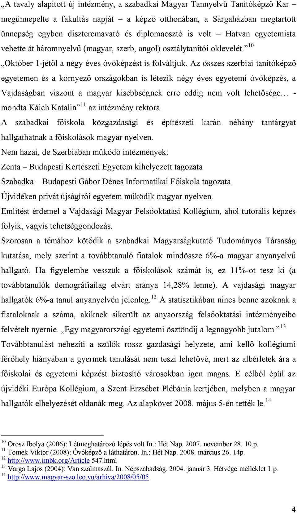 Az összes szerbiai tanítóképző egyetemen és a környező országokban is létezik négy éves egyetemi óvóképzés, a Vajdaságban viszont a magyar kisebbségnek erre eddig nem volt lehetősége - mondta Káich