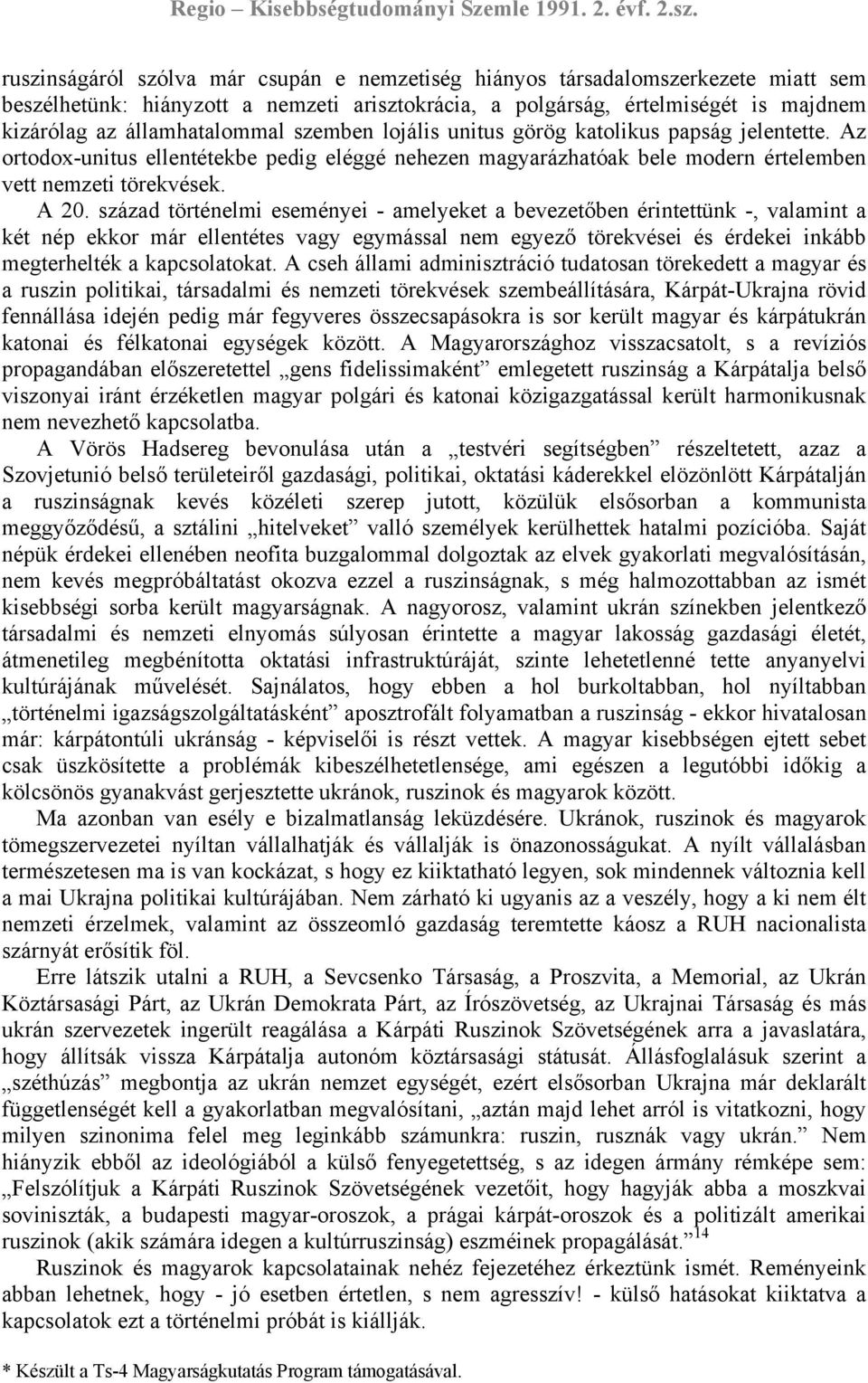 század történelmi eseményei - amelyeket a bevezetőben érintettünk -, valamint a két nép ekkor már ellentétes vagy egymással nem egyező törekvései és érdekei inkább megterhelték a kapcsolatokat.