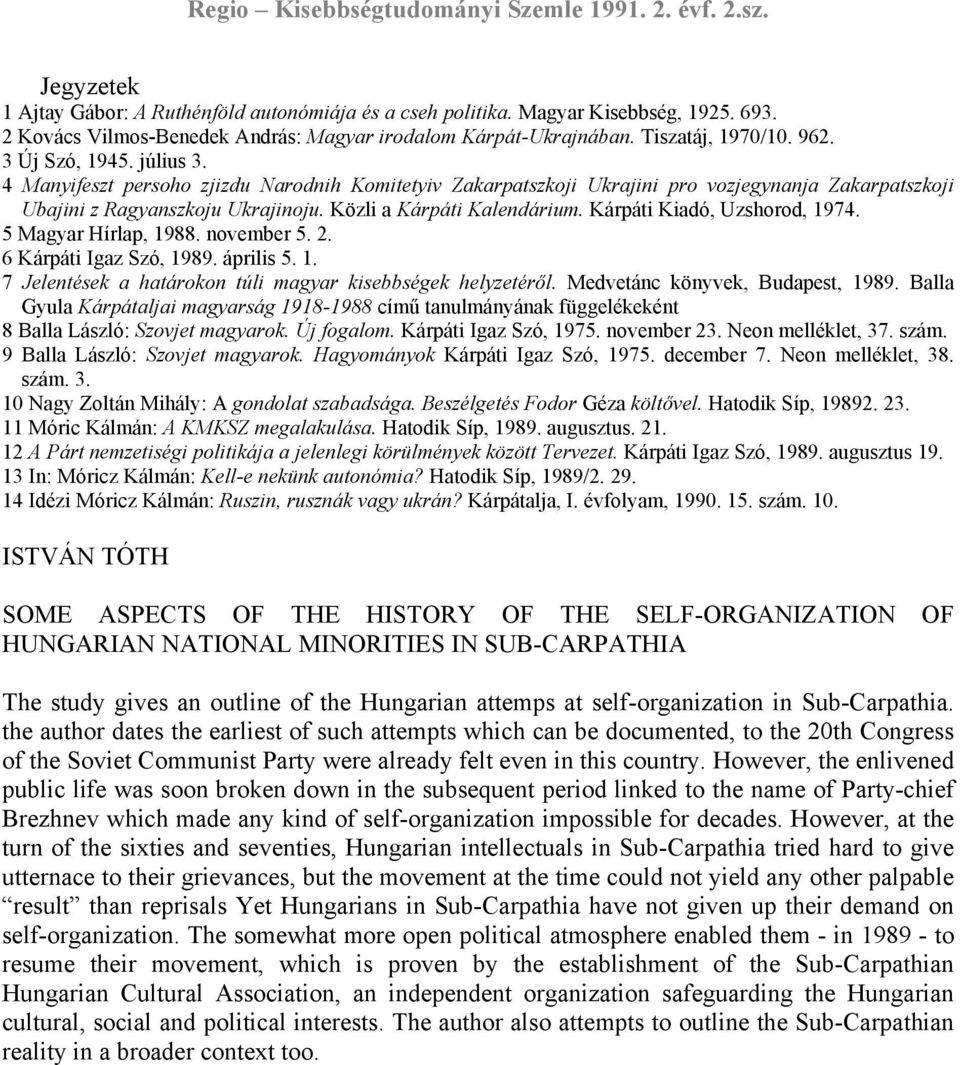 Kárpáti Kiadó, Uzshorod, 1974. 5 Magyar Hírlap, 1988. november 5. 2. 6 Kárpáti Igaz Szó, 1989. április 5. 1. 7 Jelentések a határokon túli magyar kisebbségek helyzetéről.