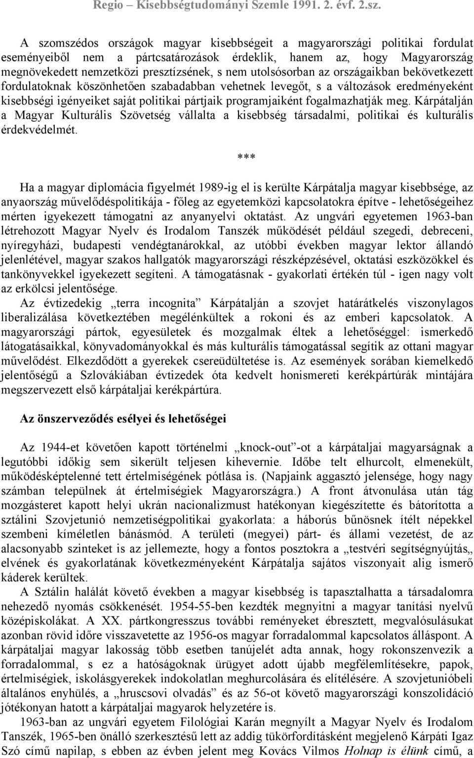 fogalmazhatják meg. Kárpátalján a Magyar Kulturális Szövetség vállalta a kisebbség társadalmi, politikai és kulturális érdekvédelmét.