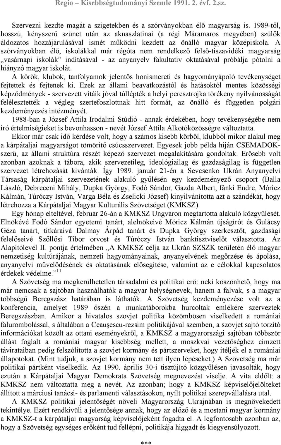 A szórványokban élő, iskolákkal már régóta nem rendelkező felső-tiszavidéki magyarság vasárnapi iskolák indításával - az anyanyelv fakultatív oktatásával próbálja pótolni a hiányzó magyar iskolát.