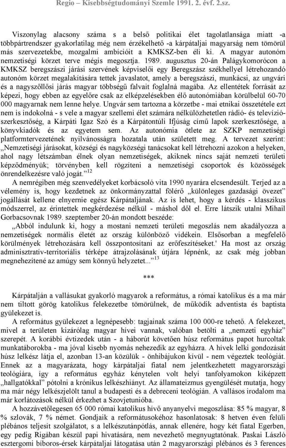 augusztus 20-án Palágykomorócon a KMKSZ beregszászi járási szervének képviselői egy Beregszász székhellyel létrehozandó autonóm körzet megalakítására tettek javaslatot, amely a beregszászi, munkácsi,