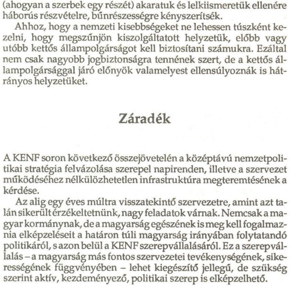 Ezáltal nem csak nagyobb jogbiztonságra tennének szert, de a kettos állampolgársággal járó elonyök valamelyest ellensúlyoznák is hátrányos helyzetüket.