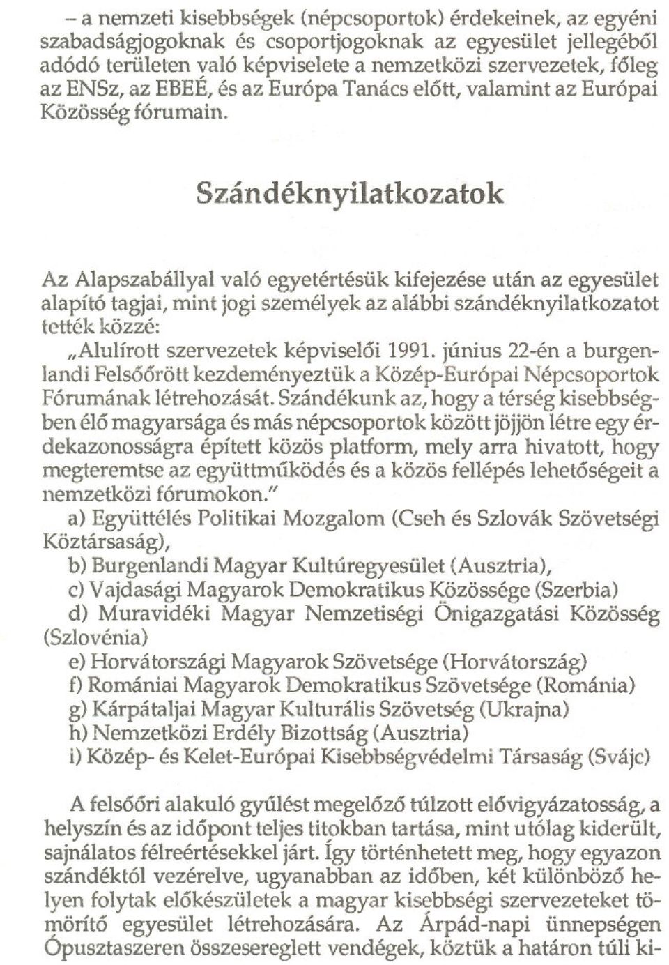 Szándéknyilatkozatok Az Alapszabállyal való egyetértésük kifejezése után az egyesület alapító tagjai, mint jogi személyek az alábbi szándéknyilatkozatot tették közzé: "Alulírott szervezetek