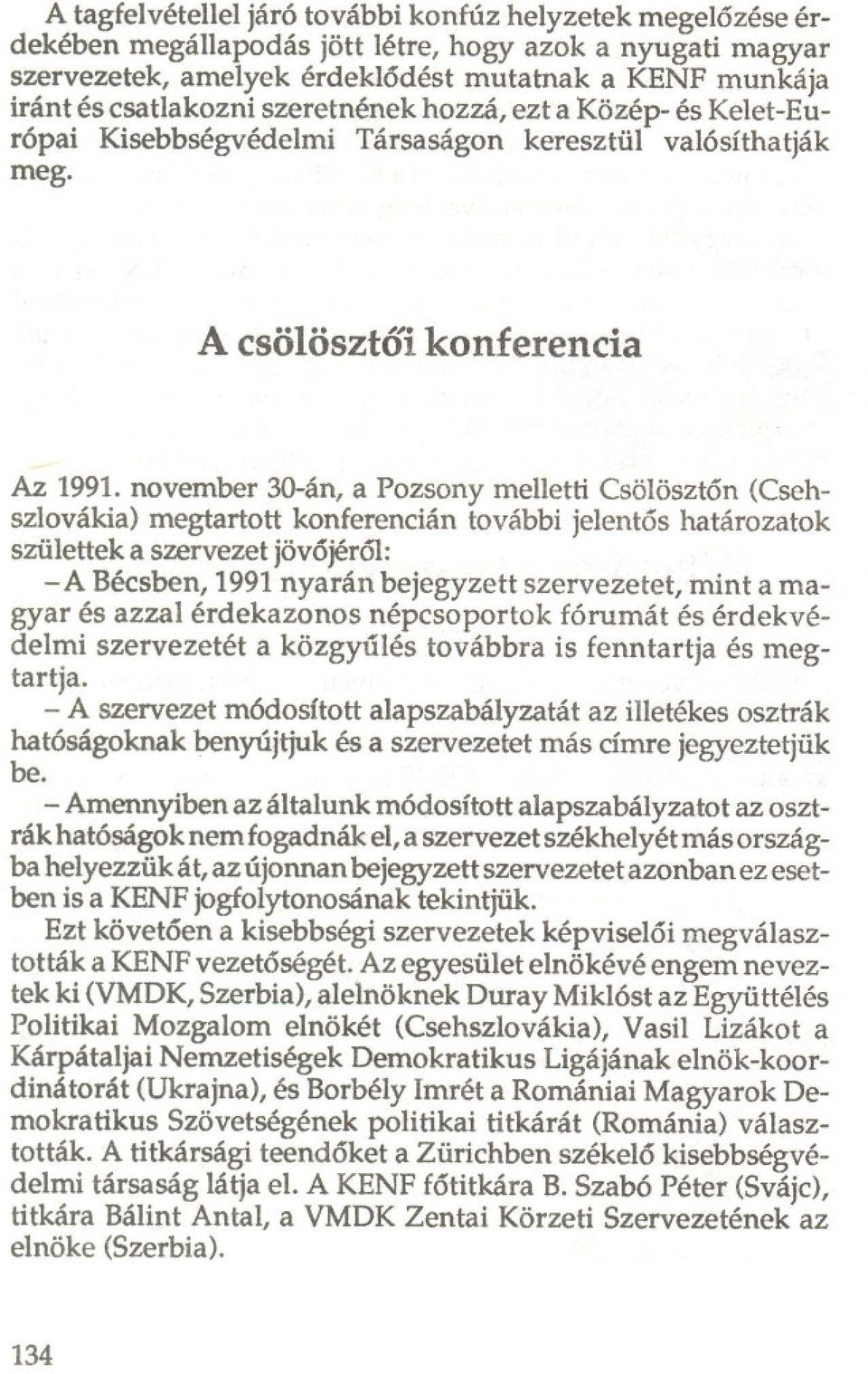 november 30-án, a Pozsony melletti Csölösztón (Csehszlovákia) megtartott konferencián további jelentos határozatok születtek a szervezet jövojérol: -A Bécsben, 1991nyarán bejegyzett szervezetet, mint