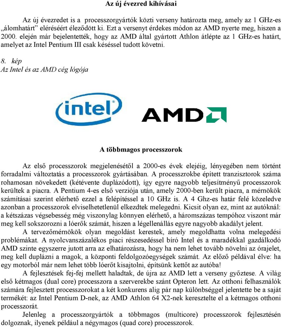 elején már bejelentették, hogy az AMD által gyártott Athlon átlépte az 1 GHz-es határt, amelyet az Intel Pentium III csak késéssel tudott követni. 8.