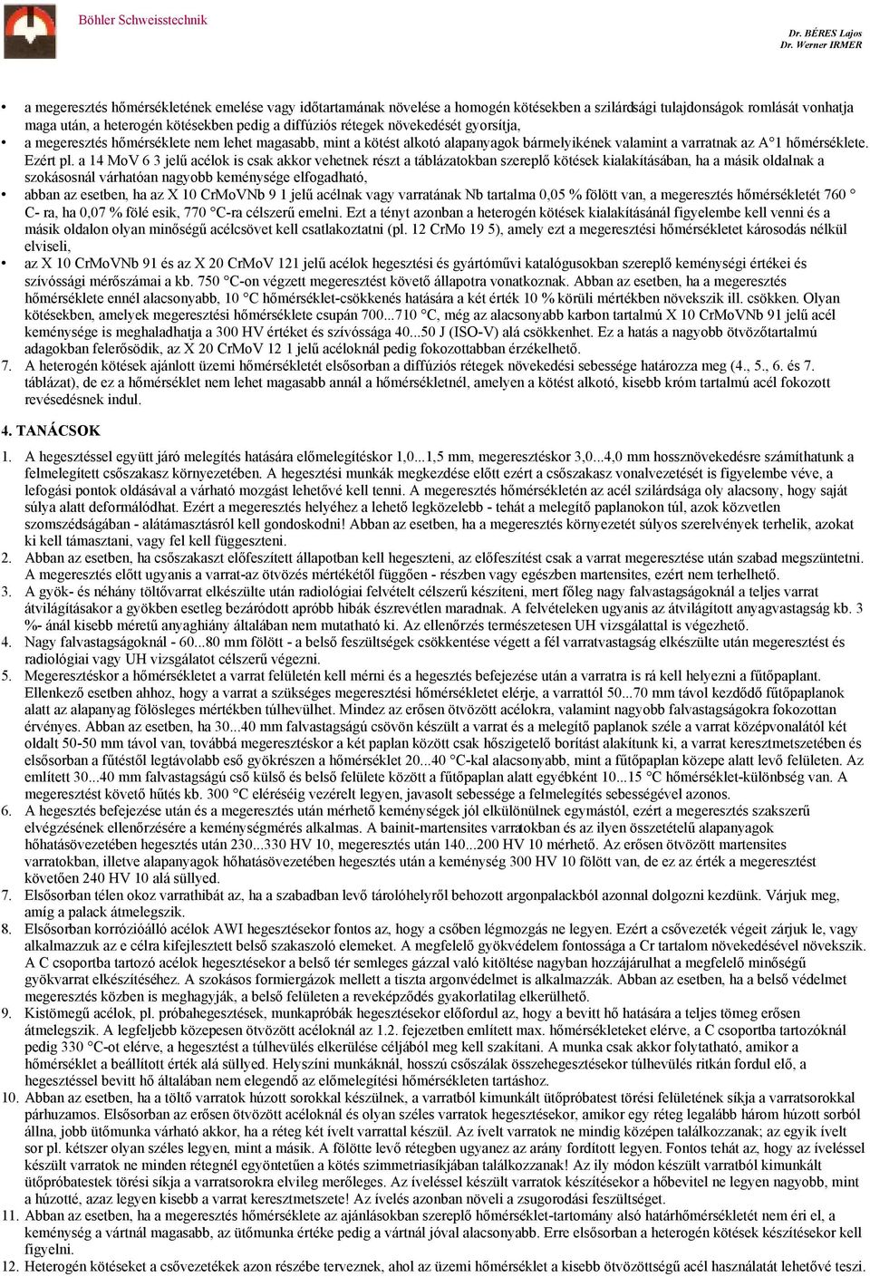 a 14 MoV 6 3 jelű acélok is csak akkor vehetnek részt a táblázatokban szereplő kötések kialakításában, ha a másik oldalnak a szokásosnál várhatóan nagyobb keménysége elfogadható, abban az esetben, ha