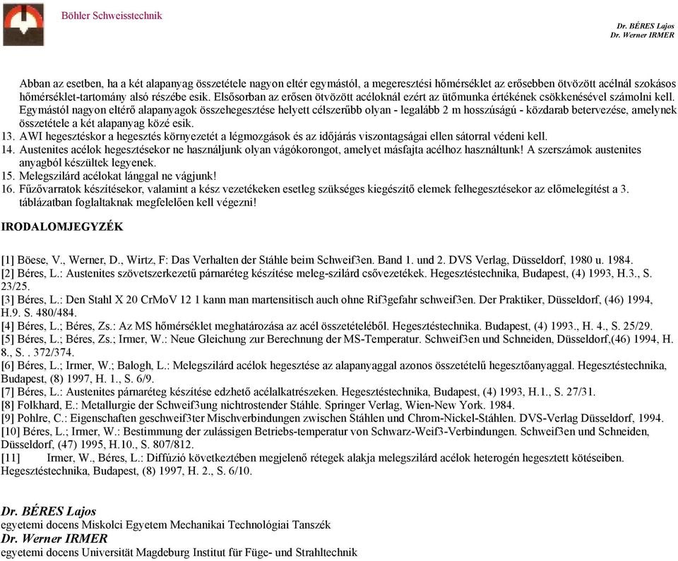 Egymástól nagyon eltérő alapanyagok összehegesztése helyett célszerűbb olyan - legalább 2 m hosszúságú - közdarab betervezése, amelynek összetétele a két alapanyag közé esik. 13.