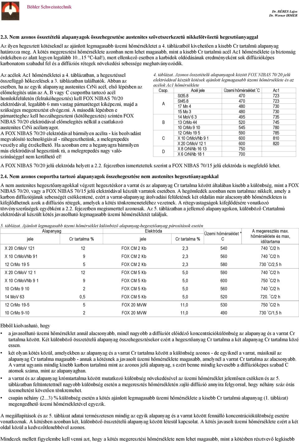 A kötés megeresztési hőmérséklete azonban nem lehet magasabb, mint a kisebb Cr tartalmú acél Ac1 hőmérséklete (a biztonság érdekében ez alatt legyen legalább 10...15 C-kal!