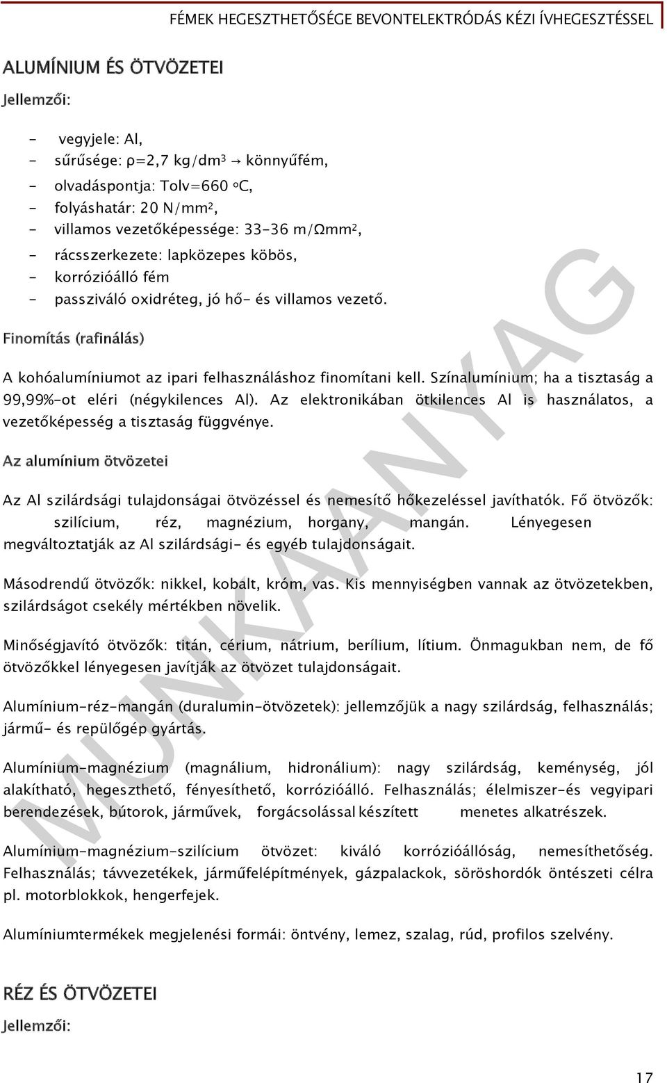 Színalumínium; ha a tisztaság a 99,99%-ot eléri (négykilences Al). Az elektronikában ötkilences Al is használatos, a vezetőképesség a tisztaság függvénye.