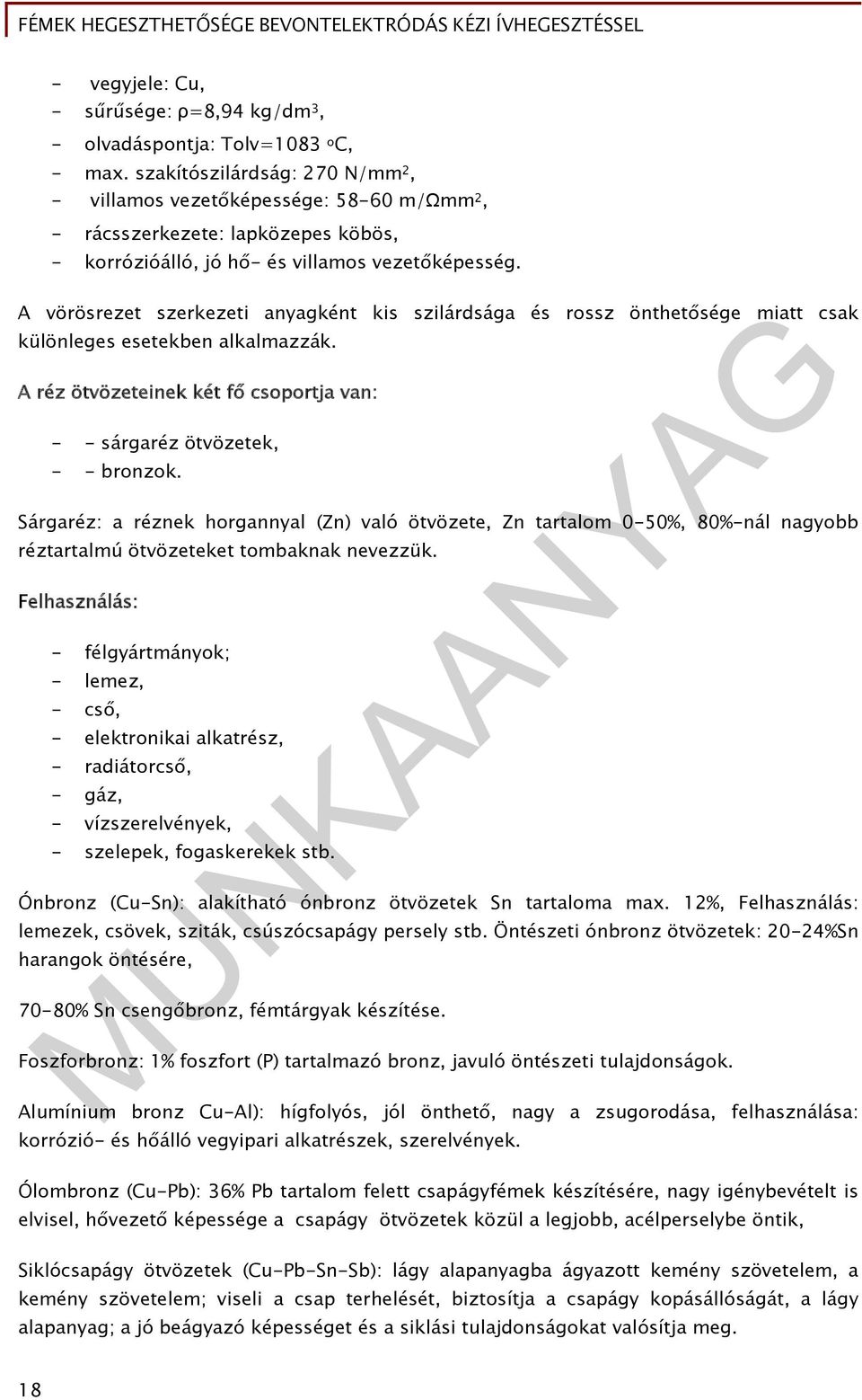 A vörösrezet szerkezeti anyagként kis szilárdsága és rossz önthetősége miatt csak különleges esetekben alkalmazzák. A réz ötvözeteinek két fő csoportja van: - - sárgaréz ötvözetek, - - bronzok.