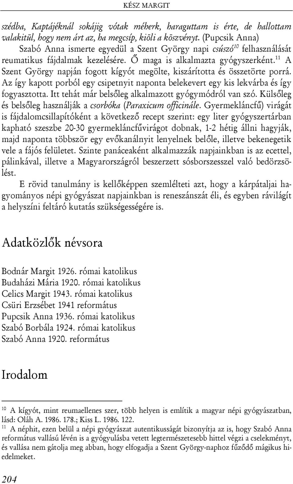 11 A Szent György napján fogott kígyót megölte, kiszárította és összetörte porrá. Az így kapott porból egy csipetnyit naponta belekevert egy kis lekvárba és így fogyasztotta.