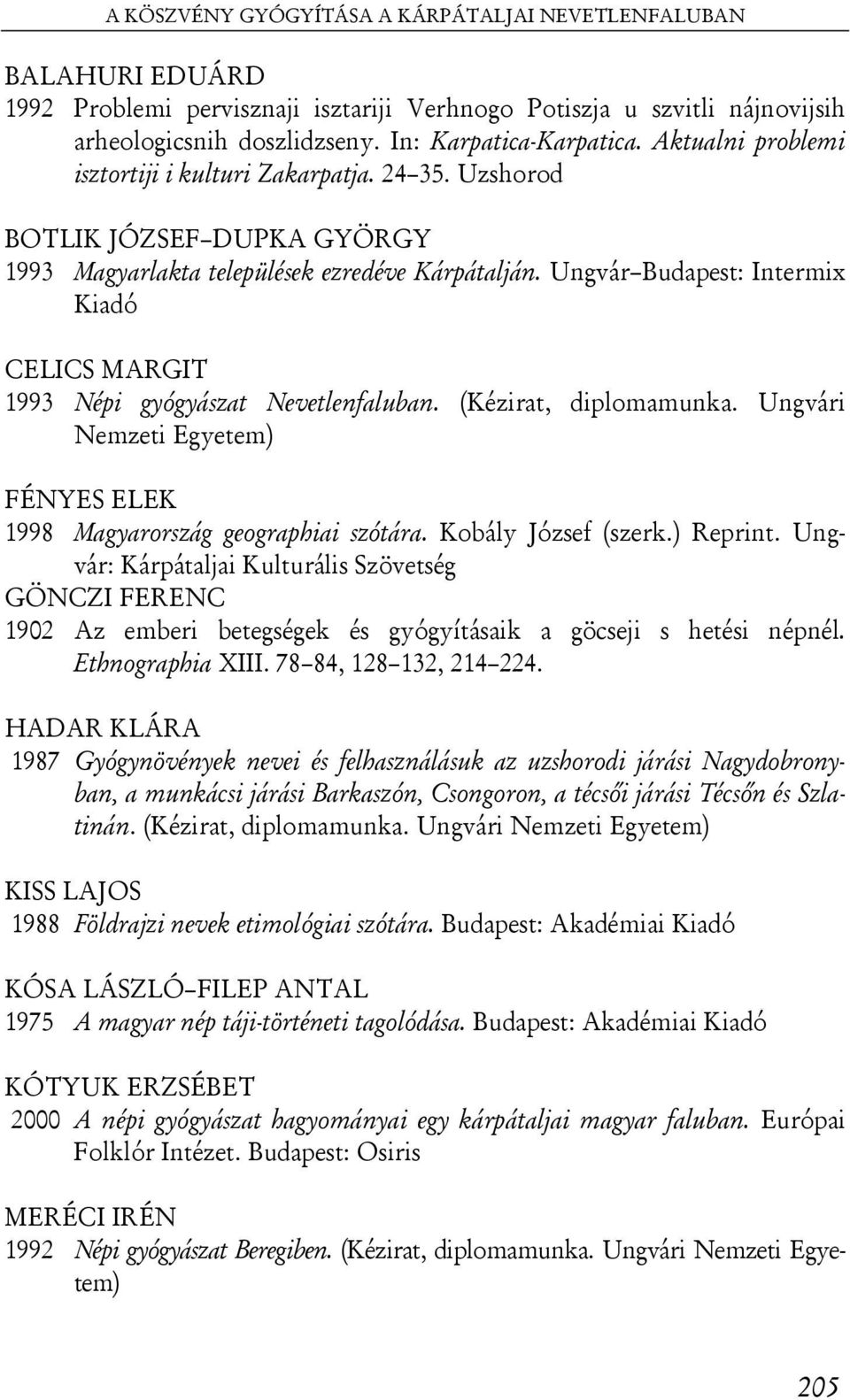 Ungvár Budapest: Intermix Kiadó CELICS MARGIT 1993 Népi gyógyászat Nevetlenfaluban. (Kézirat, diplomamunka. Ungvári Nemzeti Egyetem) FÉNYES ELEK 1998 Magyarország geographiai szótára.