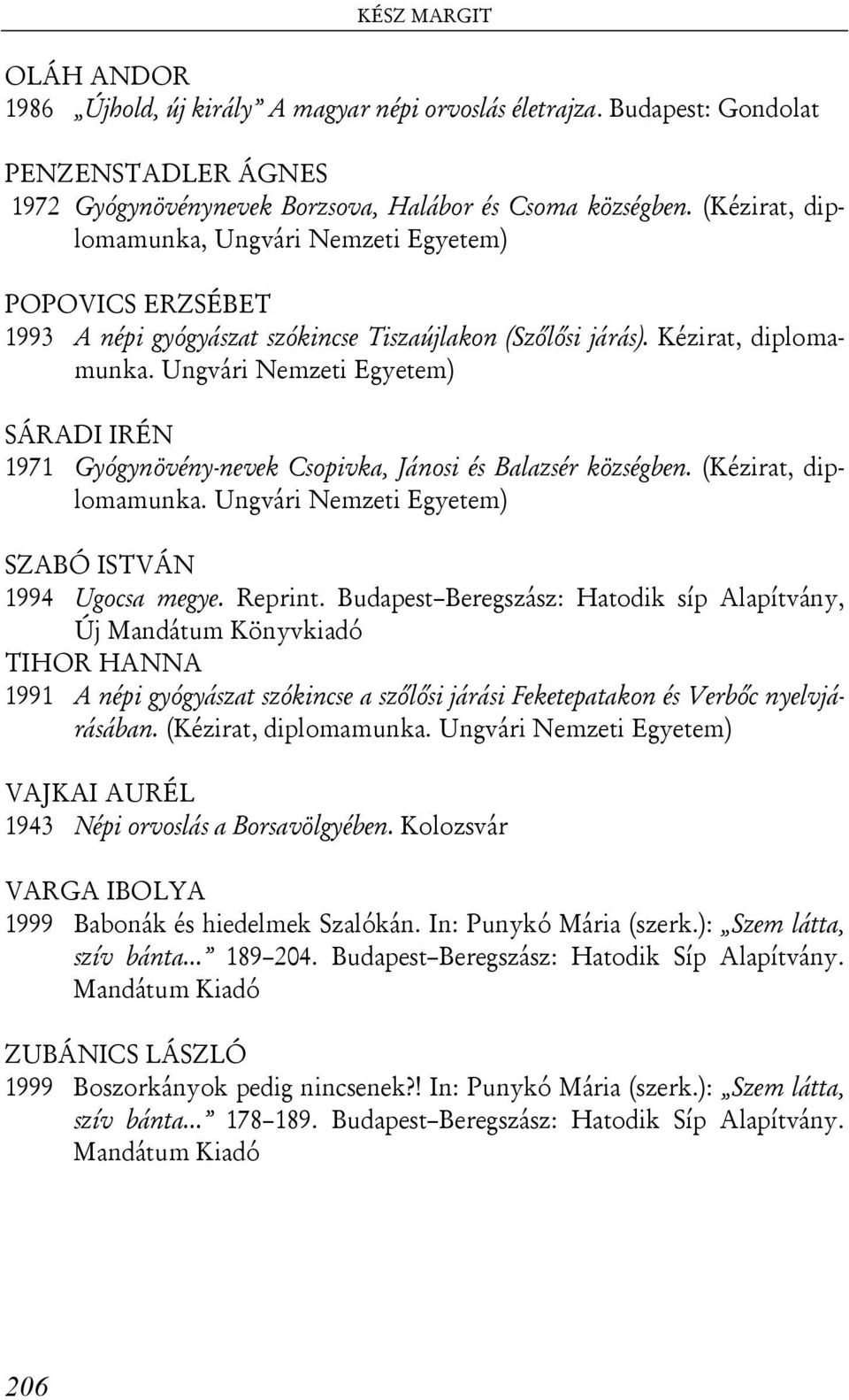 Ungvári Nemzeti Egyetem) SÁRADI IRÉN 1971 Gyógynövény-nevek Csopivka, Jánosi és Balazsér községben. (Kézirat, diplomamunka. Ungvári Nemzeti Egyetem) SZABÓ ISTVÁN 1994 Ugocsa megye. Reprint.