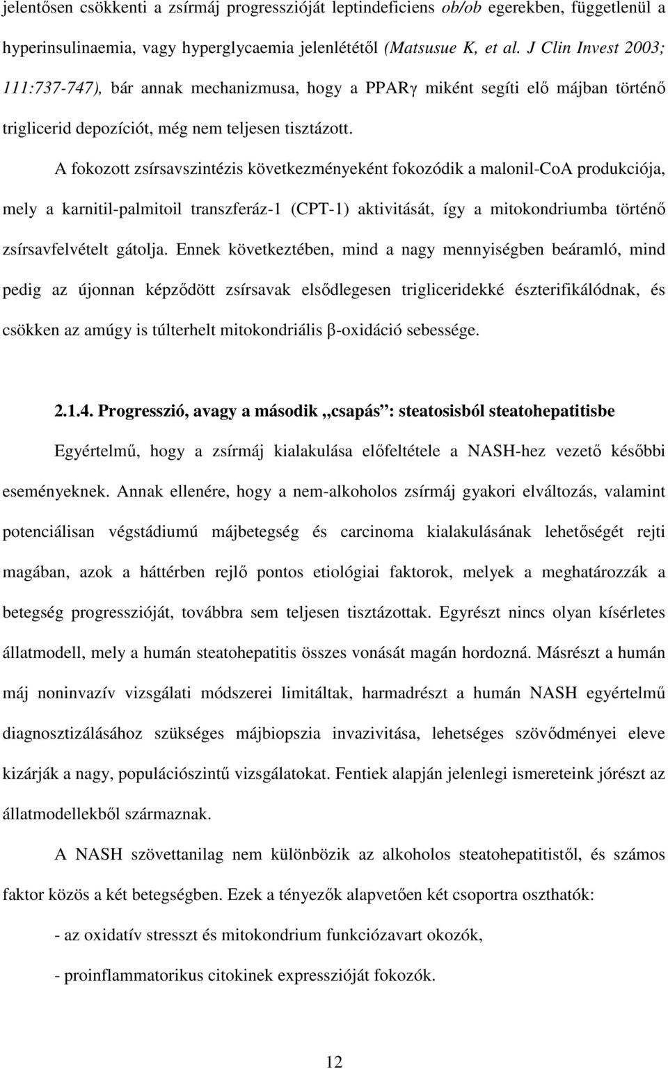 A fokozott zsírsavszintézis következményeként fokozódik a malonil-coa produkciója, mely a karnitil-palmitoil transzferáz-1 (CPT-1) aktivitását, így a mitokondriumba történı zsírsavfelvételt gátolja.