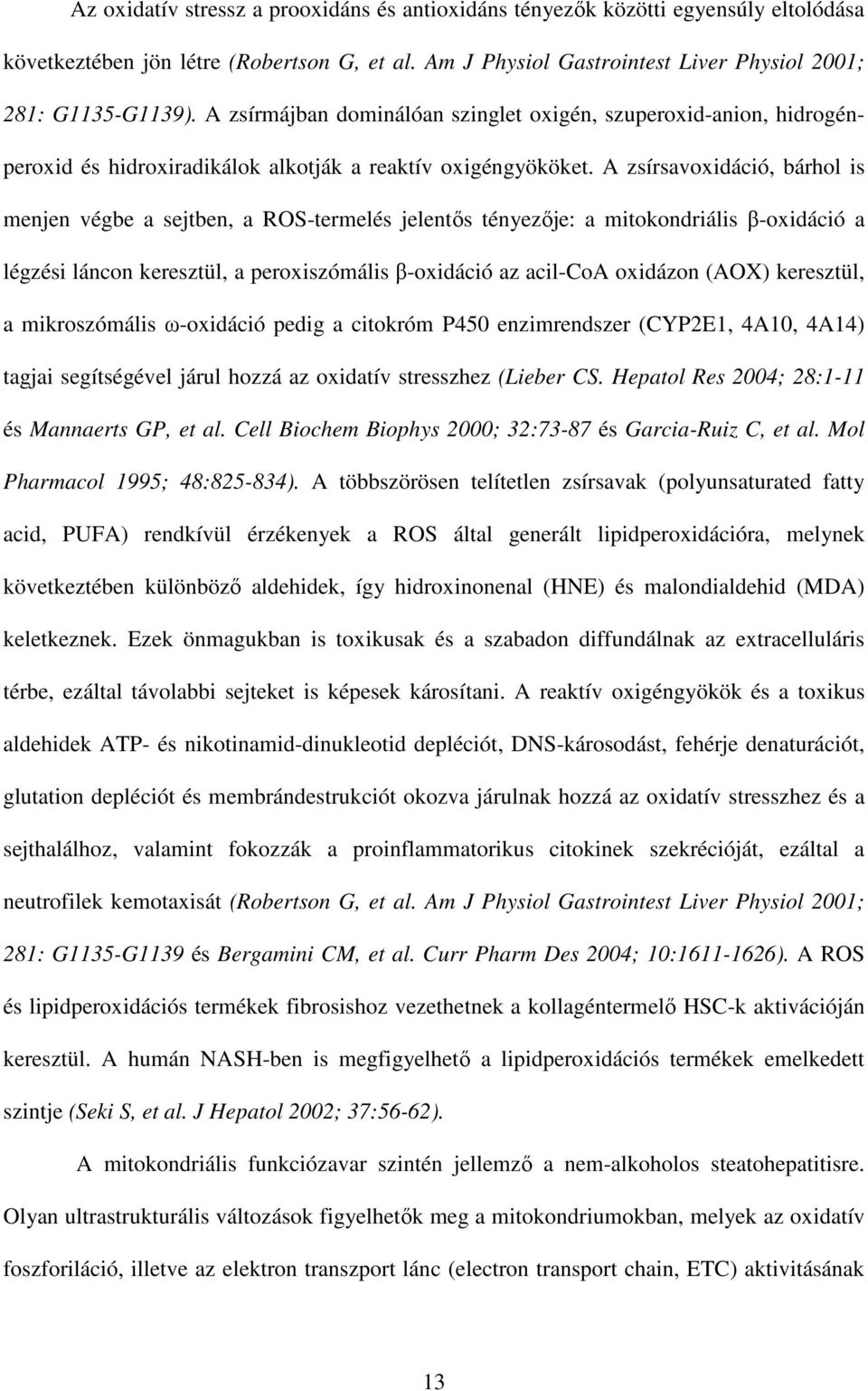 A zsírsavoxidáció, bárhol is menjen végbe a sejtben, a ROS-termelés jelentıs tényezıje: a mitokondriális β-oxidáció a légzési láncon keresztül, a peroxiszómális β-oxidáció az acil-coa oxidázon (AOX)