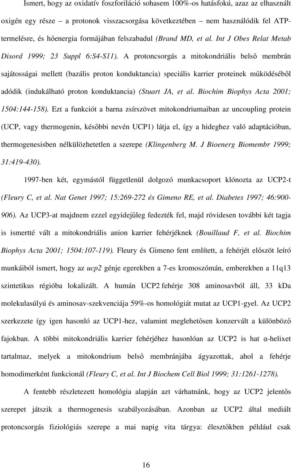 A protoncsorgás a mitokondriális belsı membrán sajátosságai mellett (bazális proton konduktancia) speciális karrier proteinek mőködésébıl adódik (indukálható proton konduktancia) (Stuart JA, et al.