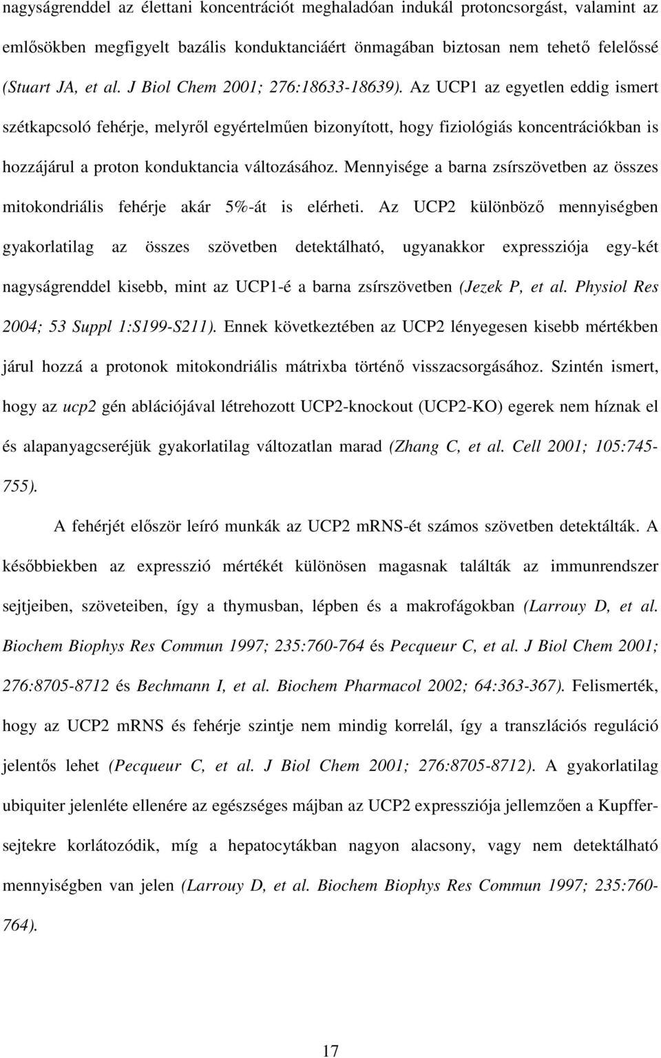 Az UCP1 az egyetlen eddig ismert szétkapcsoló fehérje, melyrıl egyértelmően bizonyított, hogy fiziológiás koncentrációkban is hozzájárul a proton konduktancia változásához.