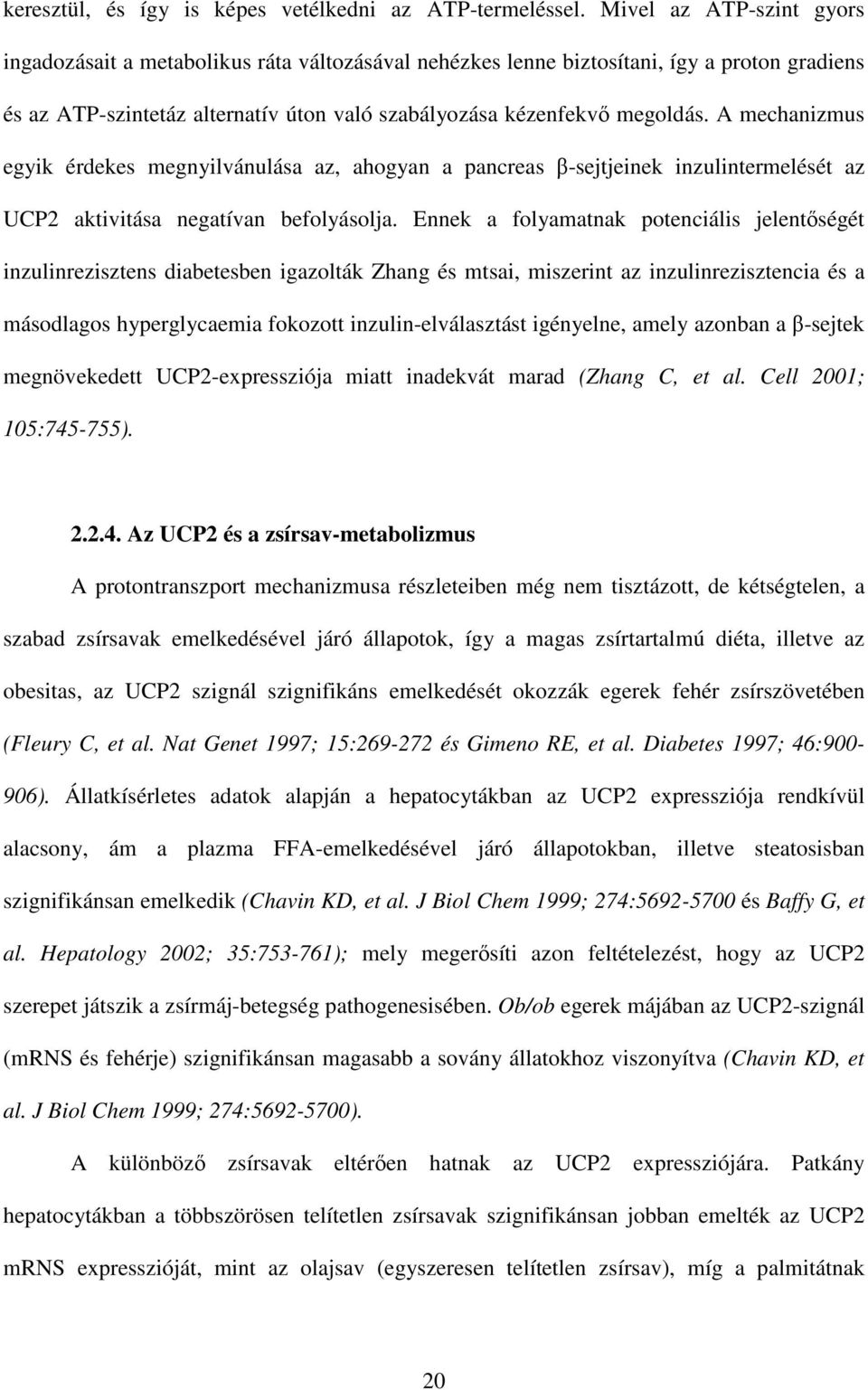 A mechanizmus egyik érdekes megnyilvánulása az, ahogyan a pancreas β-sejtjeinek inzulintermelését az UCP2 aktivitása negatívan befolyásolja.