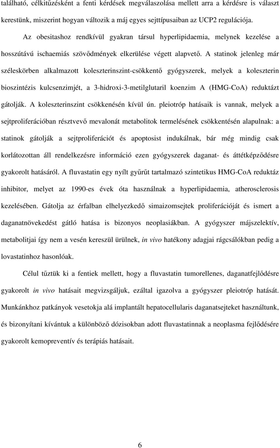 A statinok jelenleg már széleskörben alkalmazott koleszterinszint-csökkentı gyógyszerek, melyek a koleszterin bioszintézis kulcsenzimjét, a 3-hidroxi-3-metilglutaril koenzim A (HMG-CoA) reduktázt