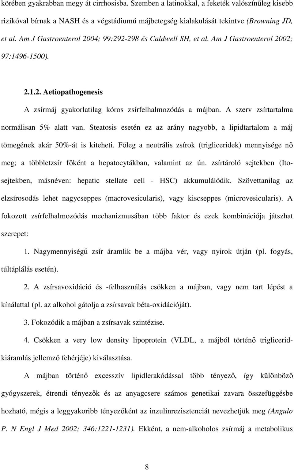 A szerv zsírtartalma normálisan 5% alatt van. Steatosis esetén ez az arány nagyobb, a lipidtartalom a máj tömegének akár 50%-át is kiteheti.