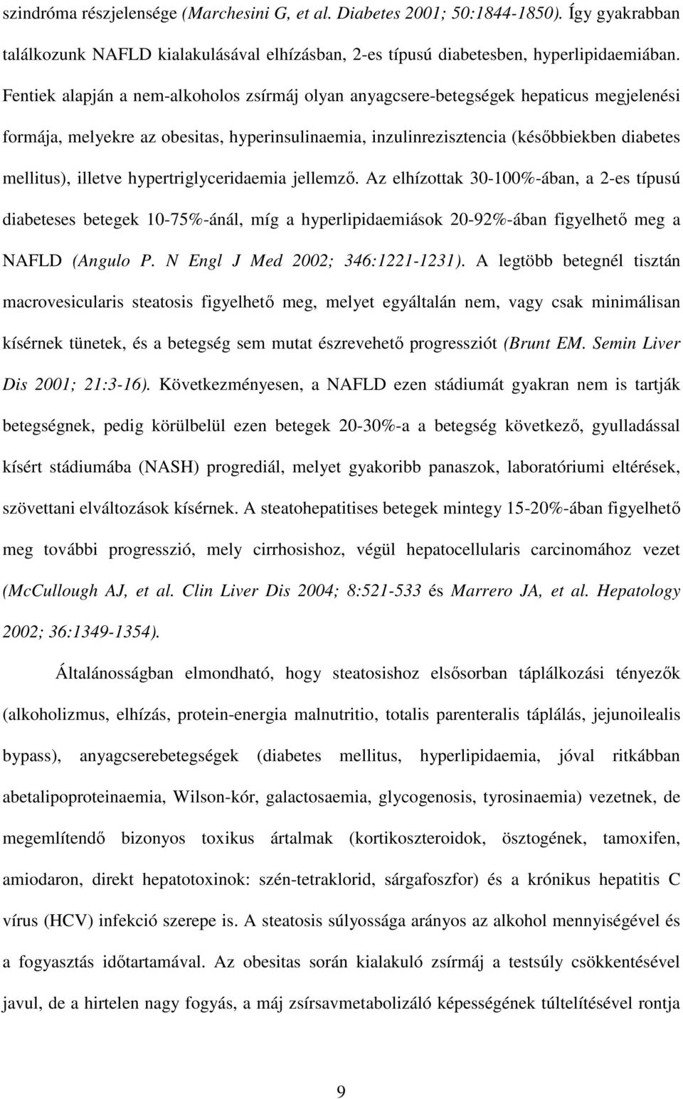 illetve hypertriglyceridaemia jellemzı. Az elhízottak 30-100%-ában, a 2-es típusú diabeteses betegek 10-75%-ánál, míg a hyperlipidaemiások 20-92%-ában figyelhetı meg a NAFLD (Angulo P.