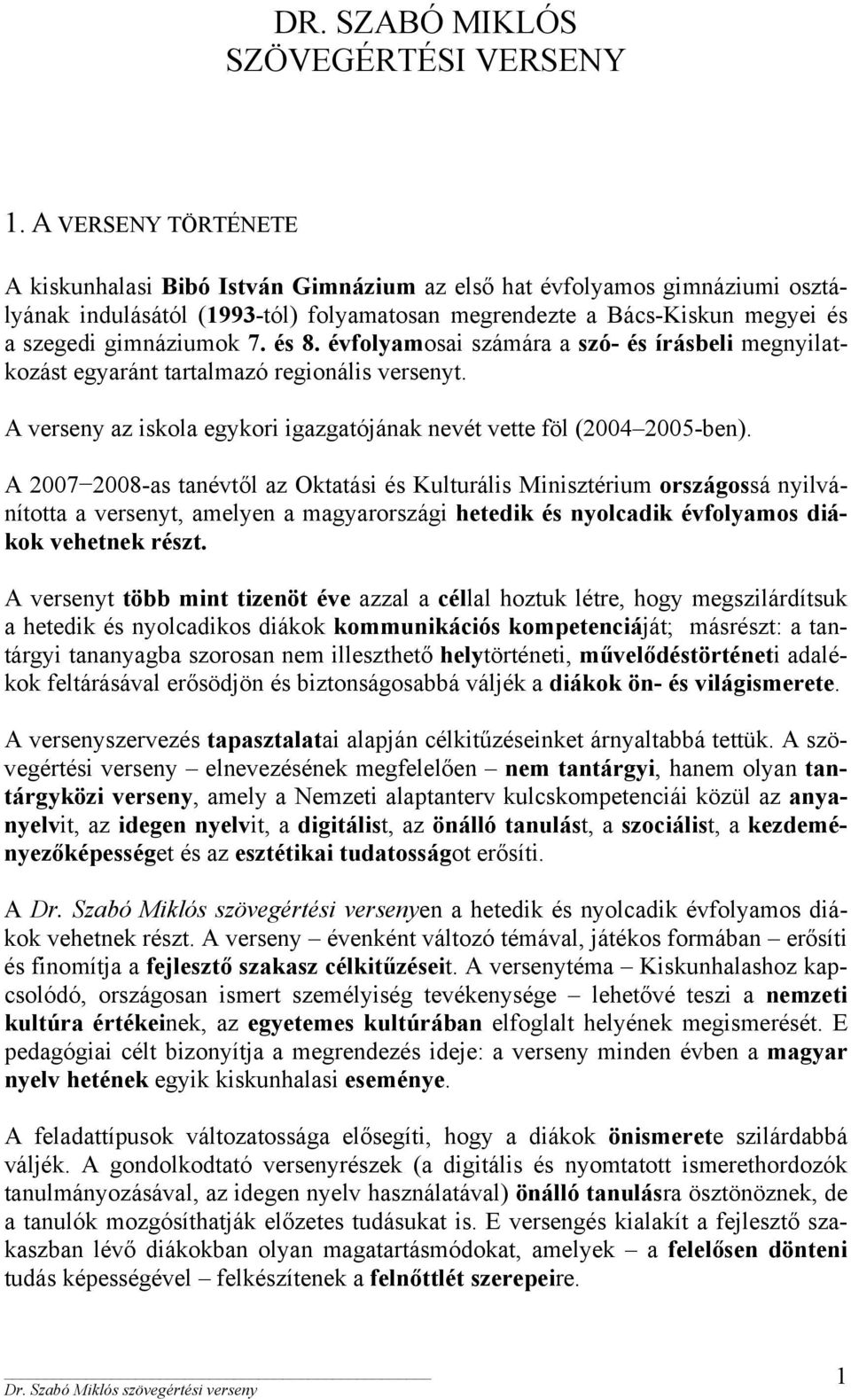 és 8. évfolyamosai számára a szó- és írásbeli megnyilatkozást egyaránt tartalmazó regionális versenyt. A verseny az iskola egykori igazgatójának nevét vette föl (2004 2005-ben).