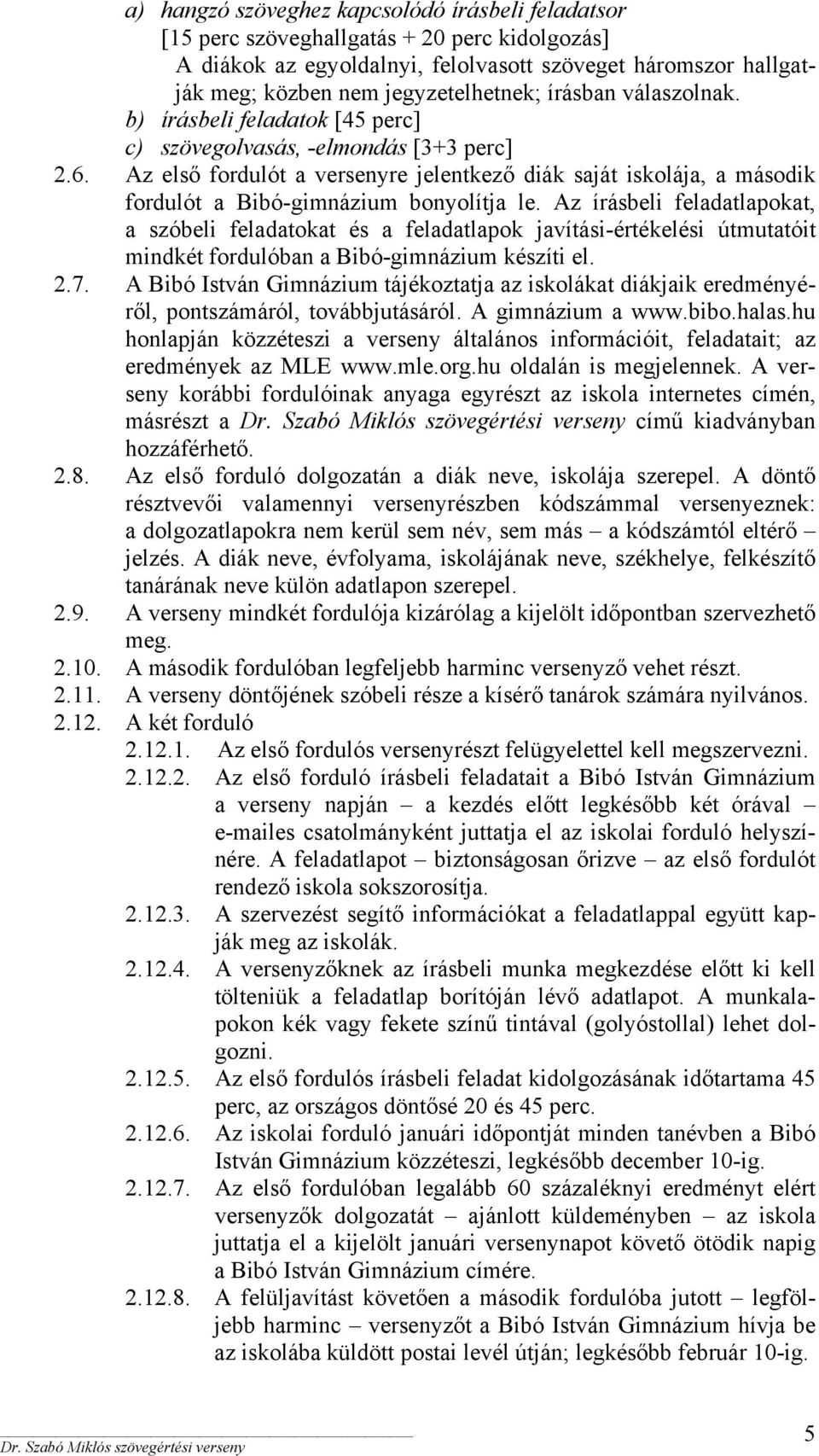 Az első fordulót a versenyre jelentkező diák saját iskolája, a második fordulót a Bibó-gimnázium bonyolítja le.