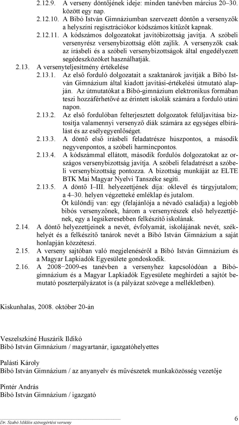 A szóbeli versenyrész versenybizottság előtt zajlik. A versenyzők csak az írásbeli és a szóbeli versenybizottságok által engedélyezett segédeszközöket használhatják. 2.13.