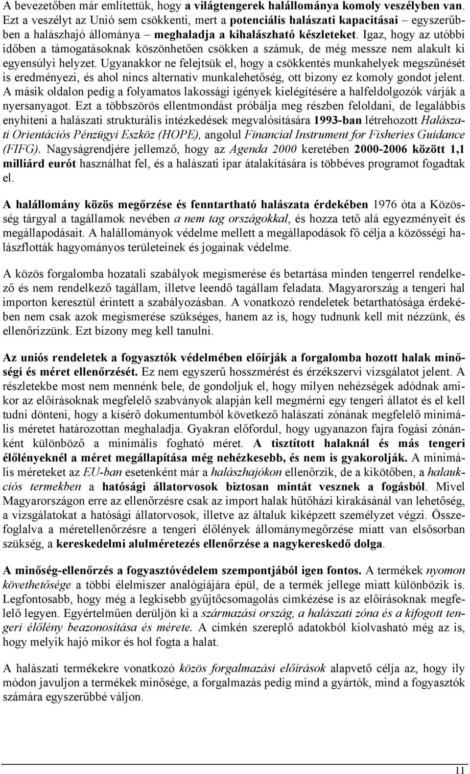 Igaz, hogy az utóbbi időben a támogatásoknak köszönhetően csökken a számuk, de még messze nem alakult ki egyensúlyi helyzet.
