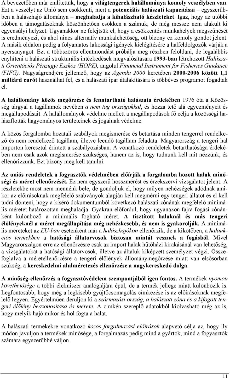 Igaz, hogy az utóbbi időben a támogatásoknak köszönhetően csökken a számuk, de még messze nem alakult ki egyensúlyi helyzet.