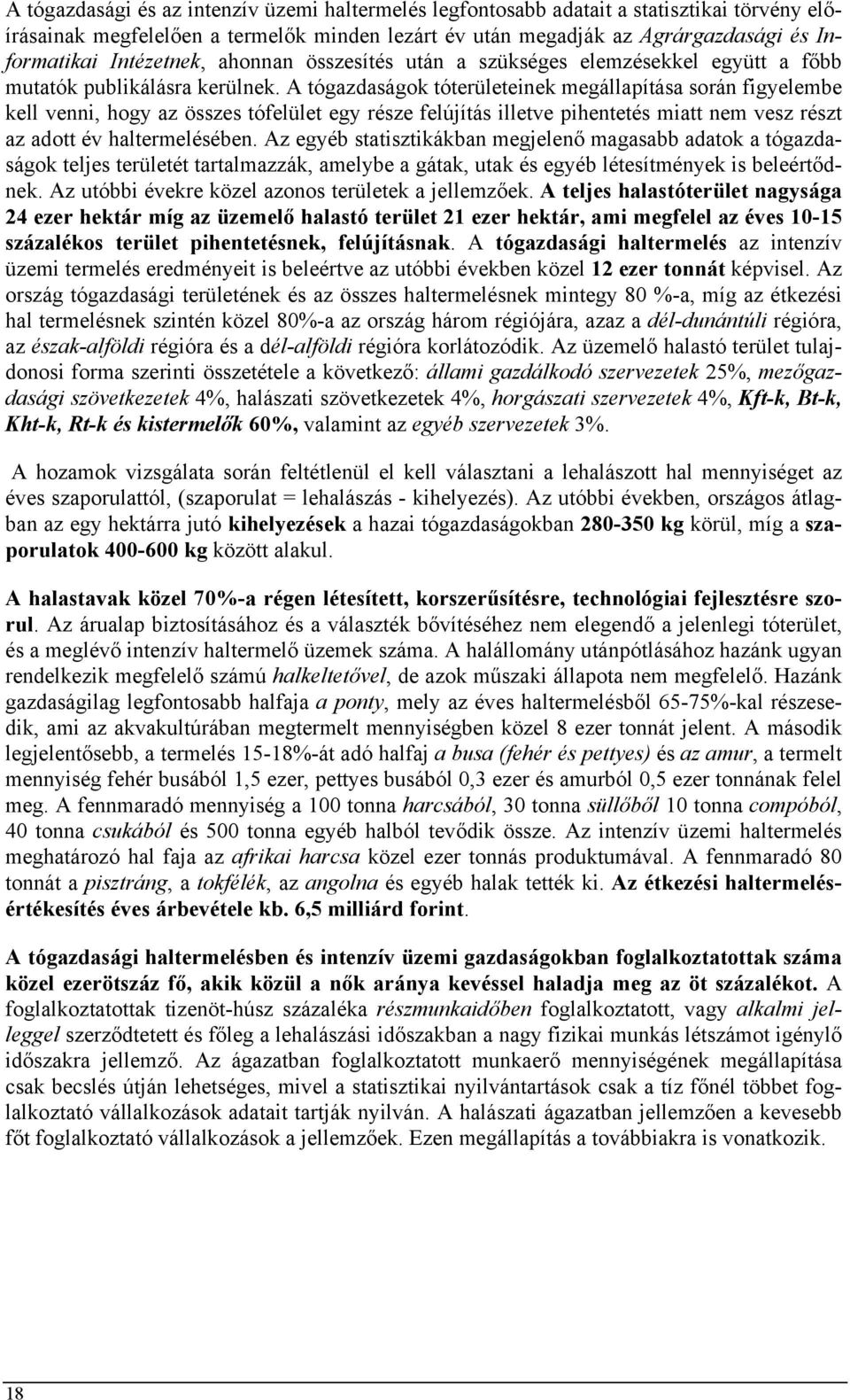 A tógazdaságok tóterületeinek megállapítása során figyelembe kell venni, hogy az összes tófelület egy része felújítás illetve pihentetés miatt nem vesz részt az adott év haltermelésében.